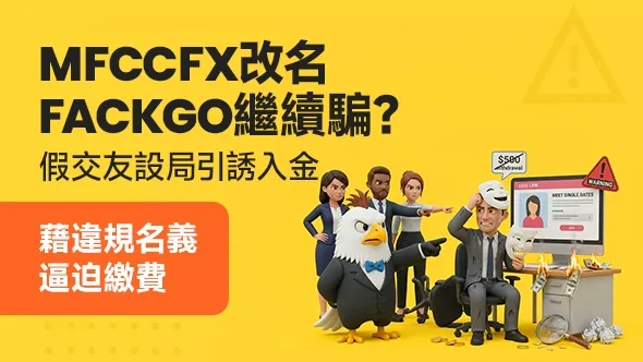 MFCCFX改名FACKGO繼續騙？假交友設局引誘入金，藉違規名義逼迫繳費