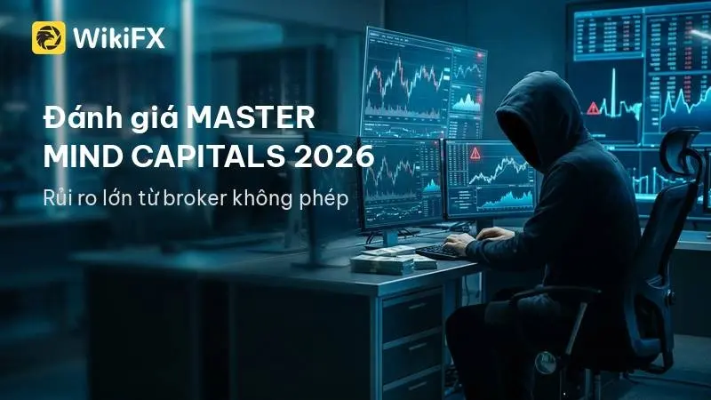 Đánh giá MASTER MIND CAPITALS 2026: Rủi ro lớn từ một broker không giấy phép quản lý