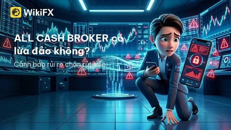 ALL CASH BROKER có lừa đảo không? Cảnh báo rủi ro từ hàng loạt khiếu nại chặn lệnh rút tiền