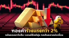 ทองคำร่วงแรงกว่า 2% หลังดอลลาร์แข็ง–บอนด์ยีลด์พุ่ง กดดันตลาดต่อเนื่อง