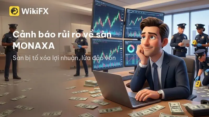 Cảnh báo rủi ro: Sàn MONAXA bị tố cáo ngang nhiên xóa lợi nhuận và loạt cảnh báo từ cơ quan quản lý