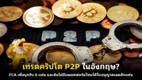  เทรดคริปโต P2P ในอังกฤษ? FCA เพิ่งบุกจับ 8 แห่ง และยังไม่มีแพลตฟอร์มไหนได้ใบอนุญาตเลยสักแห่ง