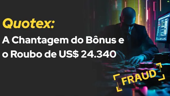Quotex: A Chantagem do Bônus e o Roubo de US$ 24.340 