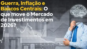 Guerra, Inflação e Bancos Centrais: O que move o Mercado de Investimentos em 2026?