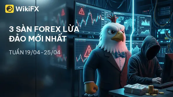 Điểm danh 3 sàn Forex lừa đảo mới nhất tuần 19/04-25/04 - WikiFX cảnh báo