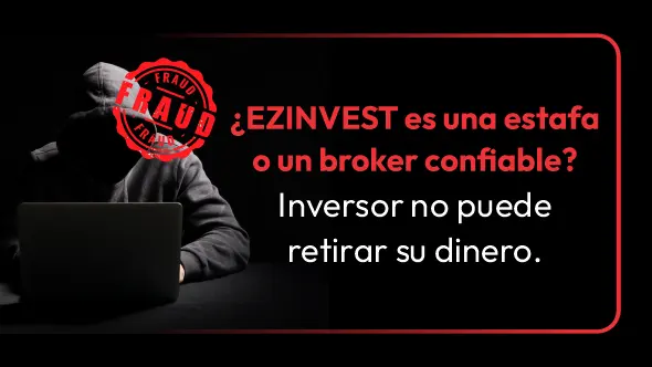 ¿EZINVEST es una estafa o un broker confiable? Inversor no puede retirar su dinero.