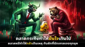 ตลาดกระทิงทำให้มั่นใจเกินไป ตลาดหมีทำให้กลัวเกินเหตุ กับดักที่นักเทรดเจอทุกยุค
