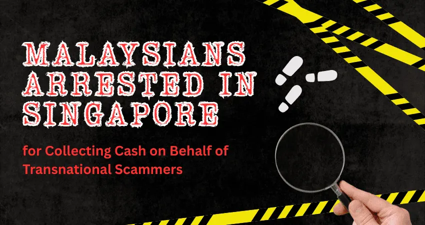 Malaysians Arrested in Singapore for Collecting Cash on Behalf of Transnational Scammers