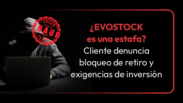 ¿EVOSTOCK es una estafa? Cliente denuncia bloqueo de retiro y exigencias de inversión
