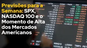 Previsões para a Semana: SPX, NASDAQ 100 e o Momento de Alta dos Mercados Americanos