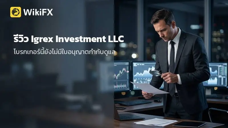 รีวิว Igrex Investment LLC ข้อมูลภาพรวม การกำกับดูแล และเงื่อนไขบัญชี