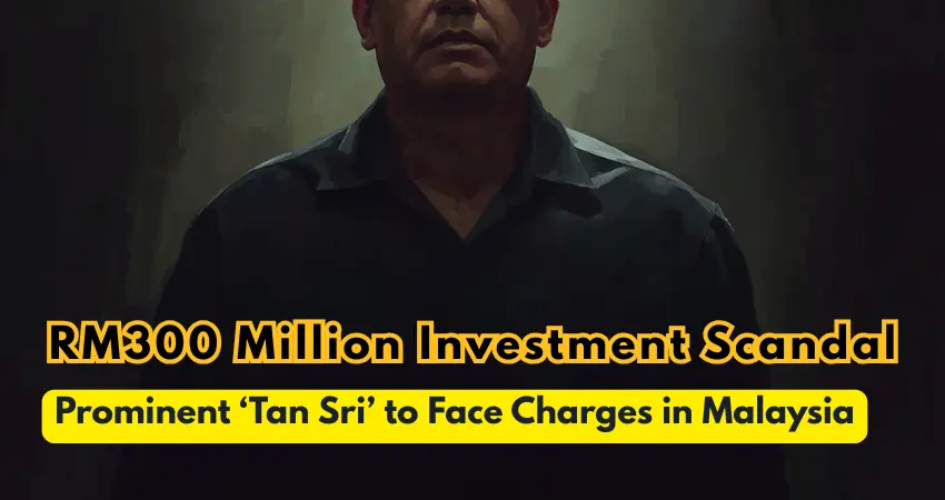 RM300 Million Investment Scandal: Prominent ‘Tan Sri’ to Face Charges in Malaysia