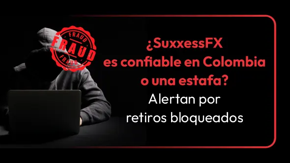 ¿SuxxessFX es confiable en Colombia o una estafa? Alertan por retiros bloqueados