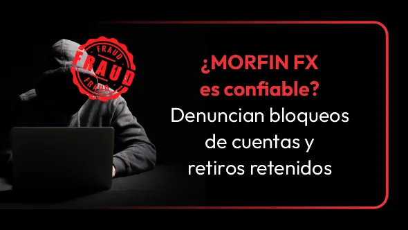 ¿MORFIN FX es confiable? Denuncian bloqueos de cuentas y retiros retenidos