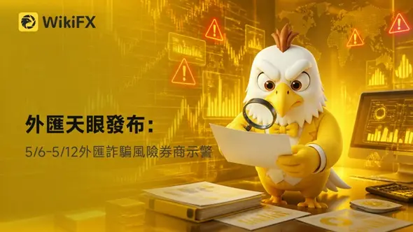 外匯天眼發布:5/6-5/12外匯詐騙風險券商示警