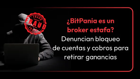 ¿BitPania es un broker estafa? Denuncian bloqueo de cuentas y cobros para retirar ganancias