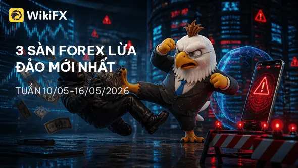 Điểm danh 3 sàn Forex lừa đảo mới nhất tuần 10/05-16/05 - WikiFX cảnh báo