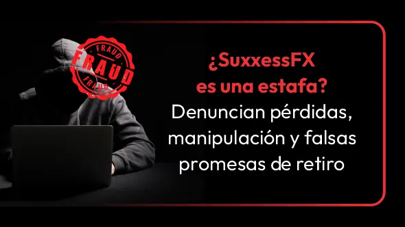 ¿SuxxessFX es una estafa? Denuncian pérdidas, manipulación y falsas promesas de retiro