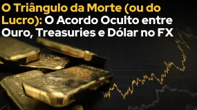 O Triângulo da Morte (ou do Lucro): O Acordo Oculto entre Ouro, Treasuries e Dólar no FX
