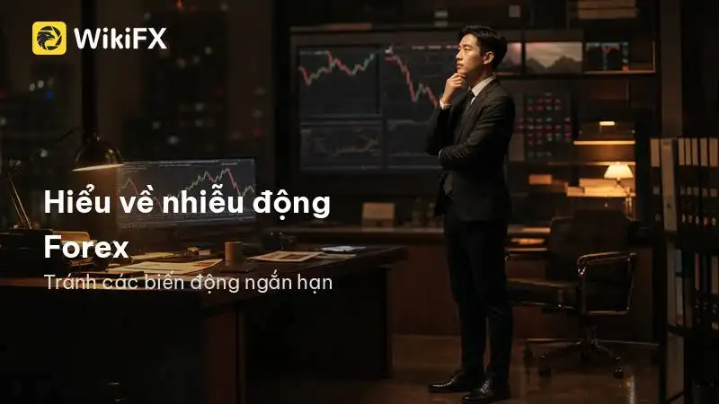 Hiểu về nhiễu động Forex để không cuốn theo các biến động ngắn hạn