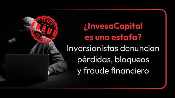 ¿InvesaCapital es una estafa? Inversionistas denuncian pérdidas, bloqueos y fraude financiero