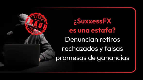¿SuxxessFX es una estafa? Denuncian retiros rechazados y falsas promesas de ganancias
