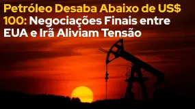 Petróleo Desaba Abaixo de US$ 100: Negociações Finais entre EUA e Irã Aliviam Tensão 
