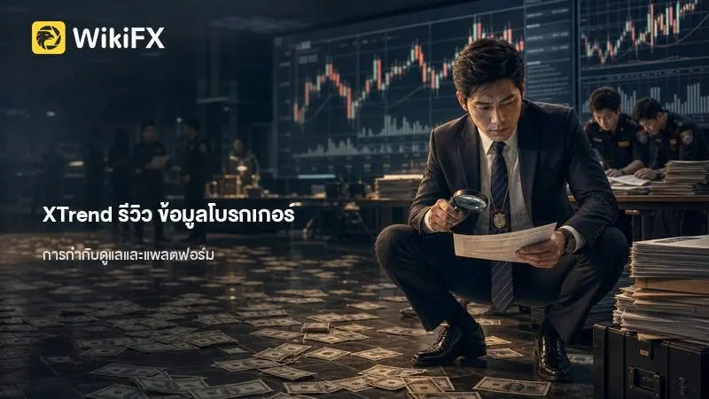 XTrend รีวิว ข้อมูลโบรกเกอร์ การกำกับดูแล และความสามารถของแพลตฟอร์ม