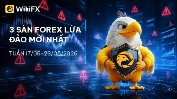 Điểm danh 3 sàn Forex lừa đảo mới nhất tuần 17-23/05/2026 - WikiFX cảnh báo