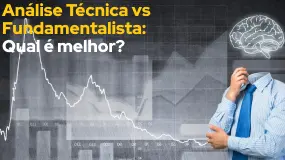 Análise Técnica vs Fundamentalista: Qual é melhor?