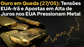 Ouro em Queda (27/05): Tensões EUA-Irã e Apostas em Alta de Juros nos EUA Pressionam Metal