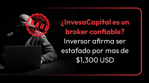 ¿InvesaCapital es un broker confiable? Inversor afirma ser estafado por mas de $1,300 USD