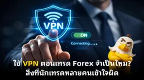 ใช้ VPN ตอนเทรด Forex จำเป็นไหม? สิ่งที่นักเทรดหลายคนเข้าใจผิด