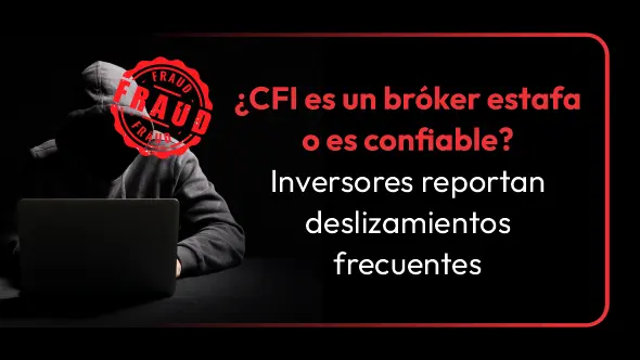 ¿CFI es un bróker estafa o es confiable? Inversores reportan deslizamientos frecuentes