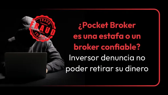 ¿Pocket Broker es una estafa o un broker confiable? Inversor denuncia no poder retirar su dinero