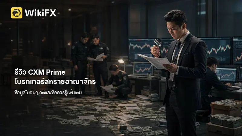 รีวิว CXM Prime โบรกเกอร์จากสหราชอาณาจักร ข้อมูลใบอนุญาตและข้อควรรู้เพิ่มเติม