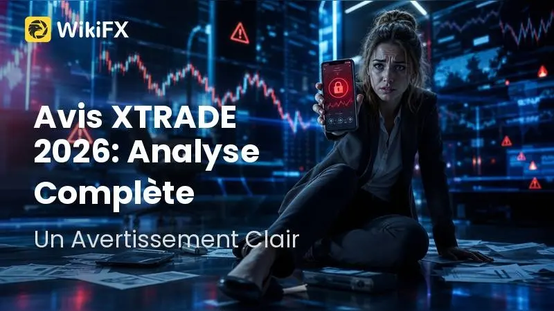 Avis XTRADE 2026 : Analyse Complète et Évaluation des Risques