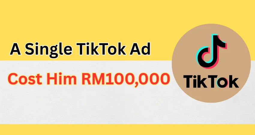 A Single TikTok Ad Cost Him RM100,000