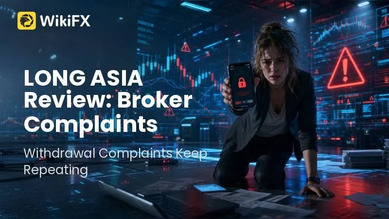 LONG ASIA Review: Broker Complaints, Regulation Gaps, and Withdrawal Alarms