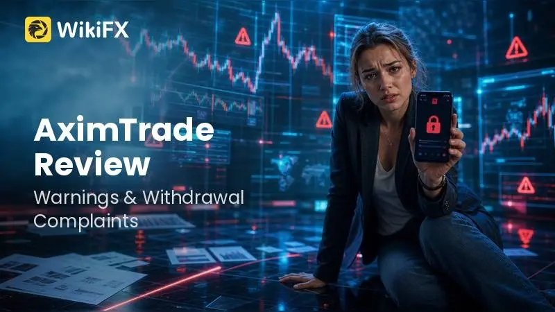 AximTrade Review: Regulation Warnings and Broker Withdrawal Complaints
