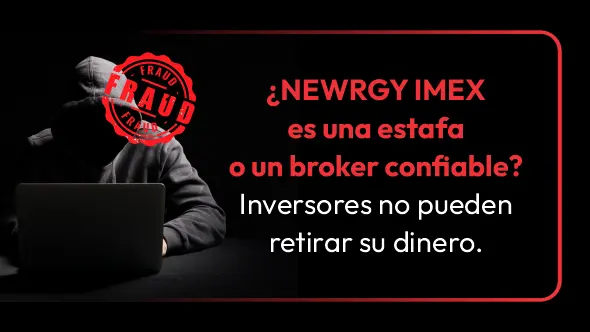 ¿NEWRGY IMEX es una estafa o un broker confiable? Inversores no pueden retirar su dinero.