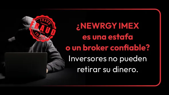 ¿NEWRGY IMEX es una estafa o un broker confiable? Inversores no pueden retirar su dinero.