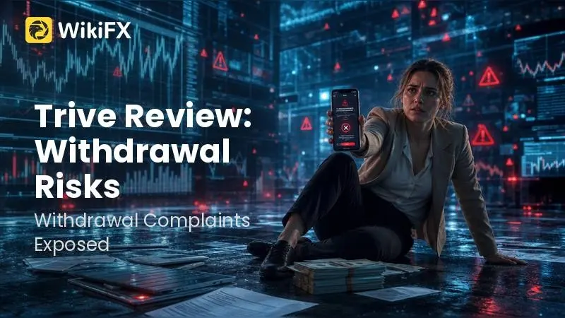 Trive Review: Withdrawal Complaints, Login Blockade Claims, and Broker Regulation Risks Exposed