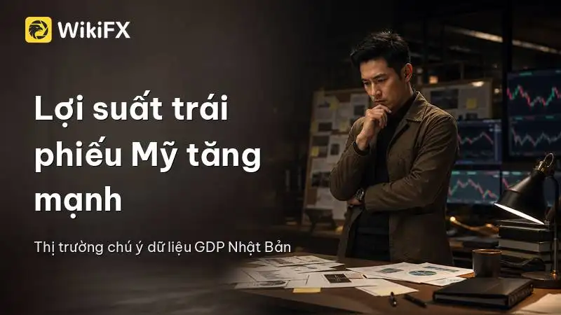 Lợi suất trái phiếu Mỹ tăng mạnh sau báo cáo việc làm, thị trường đổ dồn sự chú ý vào dữ liệu GDP Nhật Bản