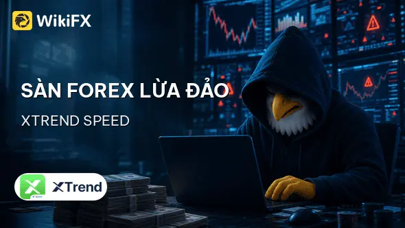 Sàn Forex XTrend Speed lừa đảo: Vỏ bọc hào nhoáng của hệ thống lừa đảo tinh vi - WikiFX cảnh báo