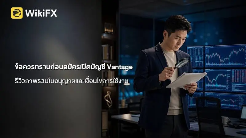 ข้อควรทราบก่อนสมัครเปิดบัญชี Vantage รีวิวภาพรวมใบอนุญาตและเงื่อนไขการใช้งาน