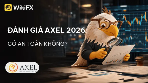 Đánh giá sàn Forex AXEL 2026: Có an toàn không? - WikiFX Review