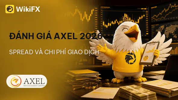 Đánh giá sàn Forex AXEL 2026: Spread và chi phí giao dịch - WikiFX Review