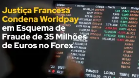 Justiça Francesa Condena Worldpay em Esquema de Fraude de 35 Milhões de Euros no Forex