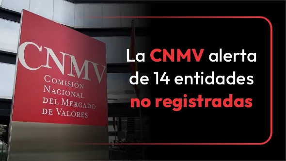 ¡ALERTA! La CNMV advierte de 14 entidades no registradas